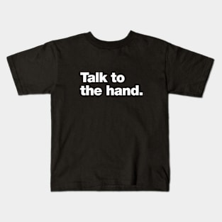 Talk to the hand. Kids T-Shirt